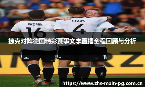 捷克对阵德国精彩赛事文字直播全程回顾与分析